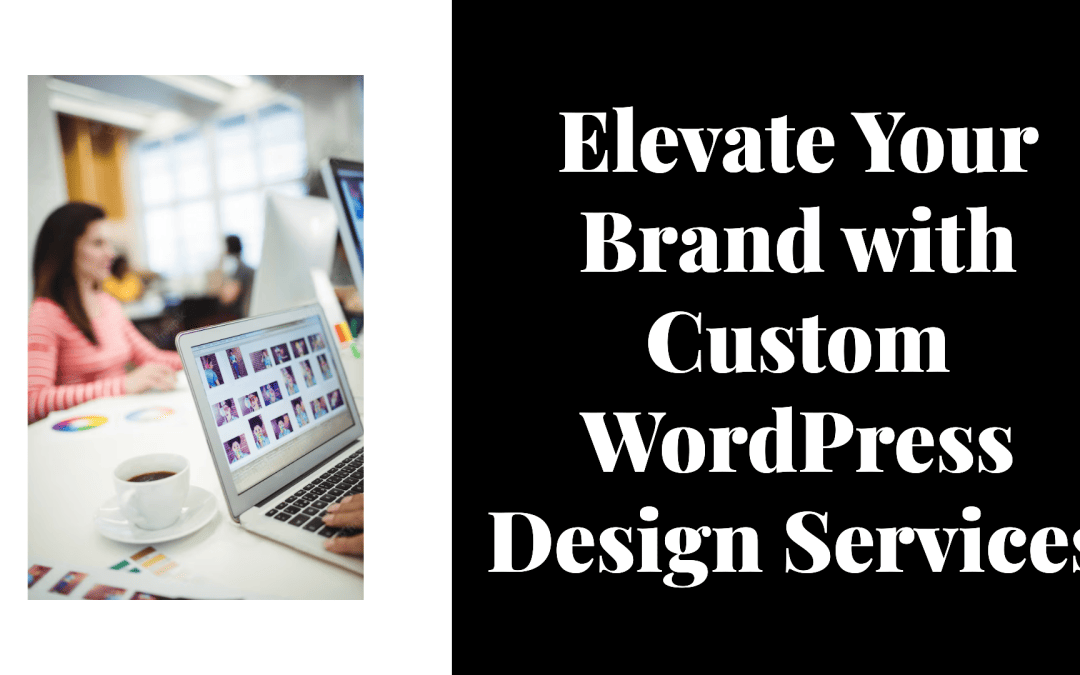 Elevate Your Brand with Custom WordPress Design Services